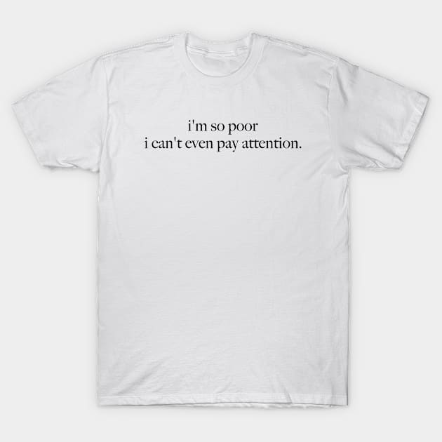 I'm So Poor I Can't Even Pay Attention - Slogan T-shirt, 90s Aesthetic Vintage T-Shirt by Y2KSZN